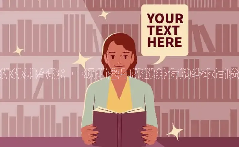 妹妹别盘我：一场甜蜜与挑战并存的少女冒险